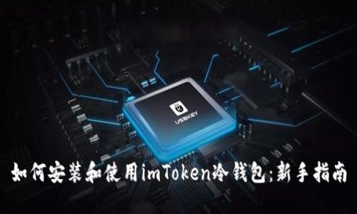如何安装和使用imToken冷钱包：新手指南