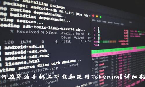 如何在华为手机上下载和使用Tokenim？详细指南