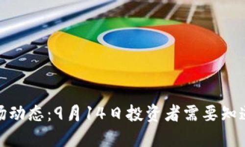 : 虚拟币市场动态：9月14日投资者需要知道的重要信息