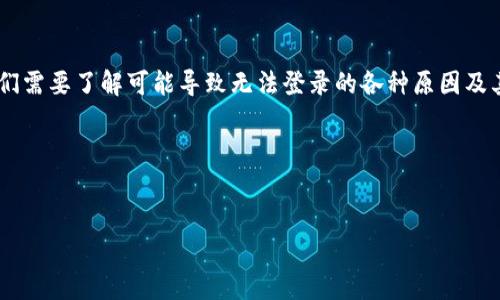 我理解您可能在使用 ImToken 钱包时遇到了登录问题。为了解决这个问题，首先，我们需要了解可能导致无法登录的各种原因及其解决方案。下面，我将为您设计一个、相关关键词、主体大纲以及可以详细讨论的问题。

### 和关键词


如何解决 ImToken 无法登录的问题：常见原因与解决方法