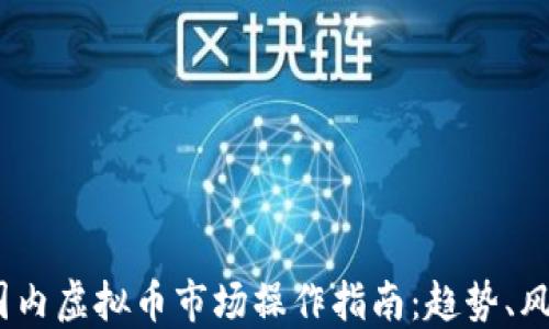 
2023年国内虚拟币市场操作指南：趋势、风险与建议
