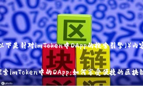 好的，以下是针对imToken中DApp的搜索引擎（）内容提案。

:
深入探索imToken中的DApp：如何享受便捷的区块链体验