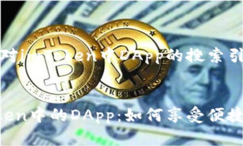好的，以下是针对imToken中DApp的搜索引擎（）内容提案。

:
深入探索imToken中的DApp：如何享受便捷的区块链体验