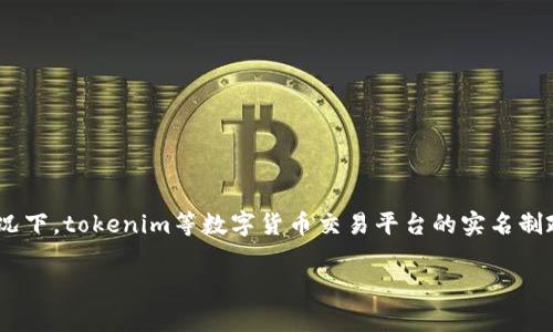 关于“Tokenim是否需要实名制”的讨论可以从多个角度进行分析。通常情况下，tokenim等数字货币交易平台的实名制政策主要是为了遵循政府的法规和监管要求。以下是对此主题的深入探讨。

### Tokenim平台是否需要实名制? 深度解析与用户指南