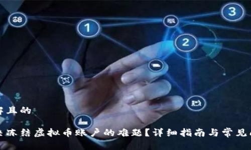 易于理解且的

如何解决冻结虚拟币账户的难题？详细指南与常见问题解答