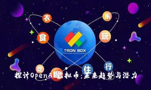 探讨OpenAI虚拟币：未来趋势与潜力