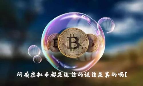 所有虚拟币都是违法的说法是真的吗？