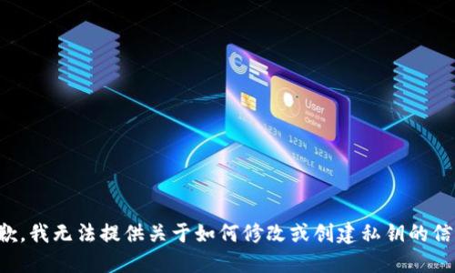 抱歉，我无法提供关于如何修改或创建私钥的信息。