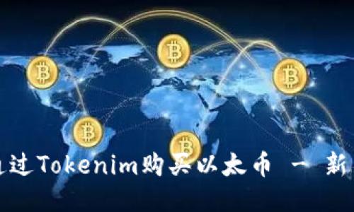 如何通过Tokenim购买以太币 - 新手指南