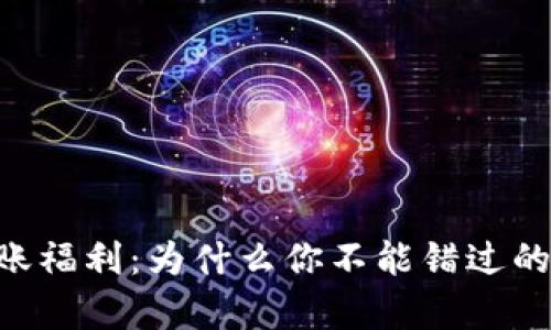全面解析Tokenim转账福利：为什么你不能错过的低成本高效转账体验