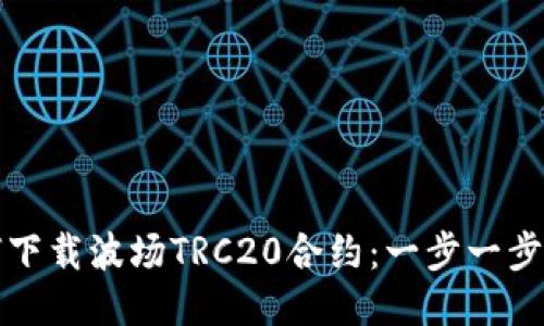 如何下载波场TRC20合约：一步一步指南