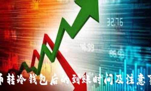   
货币转冷钱包后的到账时间及注意事项