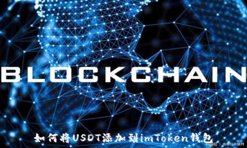   
如何将USDT添加到imToken钱包