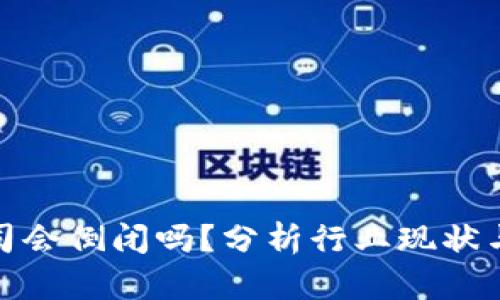 和关键词

冷钱包公司会倒闭吗？分析行业现状与未来趋势