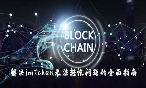 解决imToken无法转帐问题的全面指南